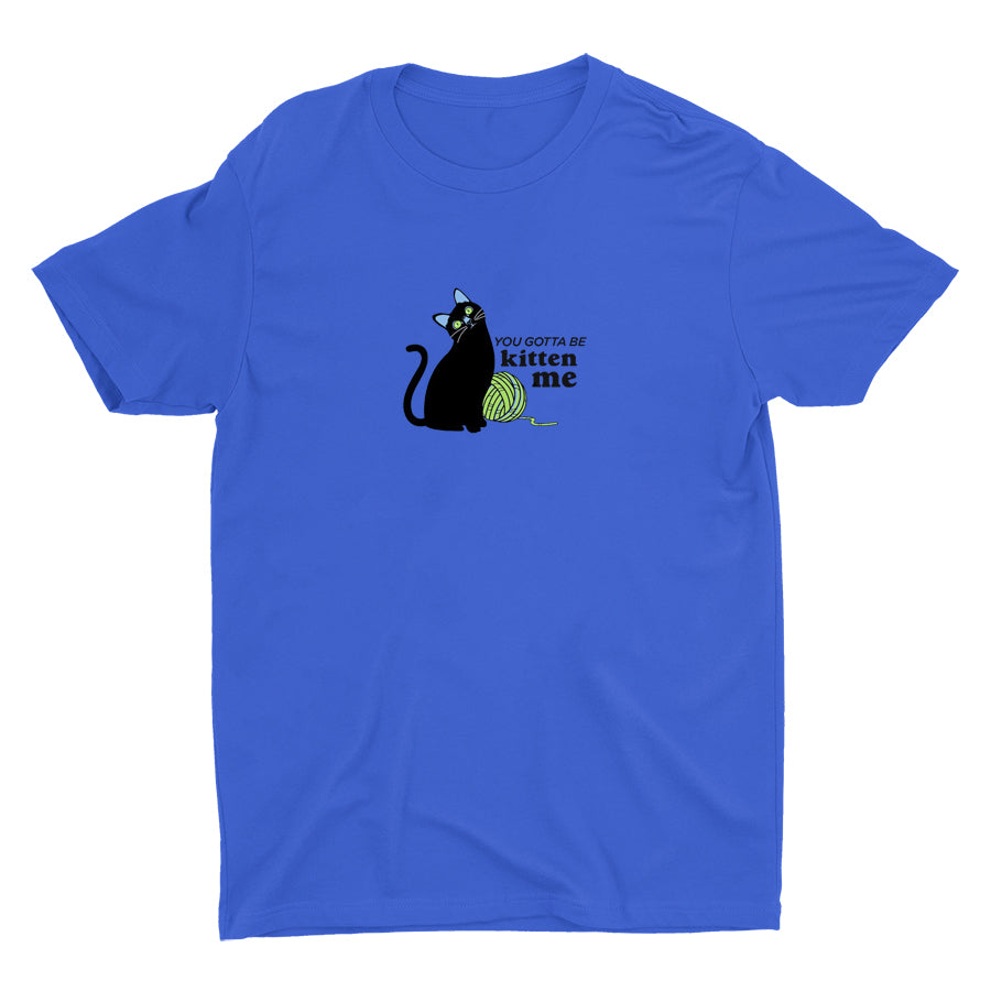 You Gotta Be Kitten Me Cotton Tee