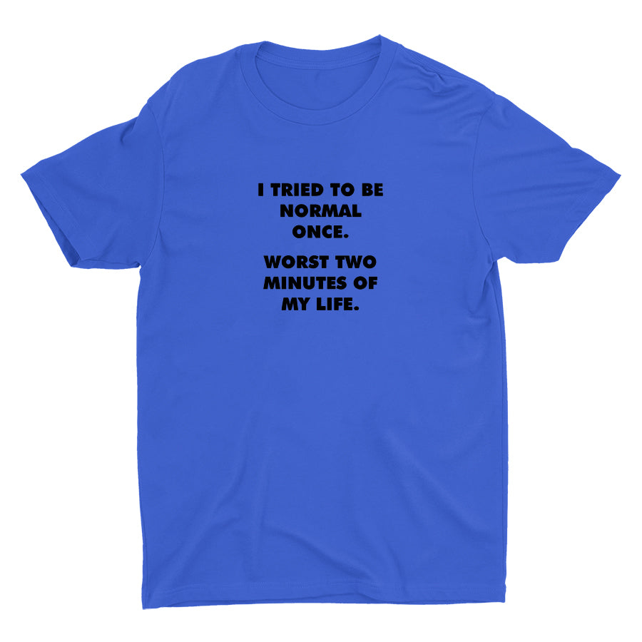 I TRIED TO BE NORMAL ONCE Cotton Tee