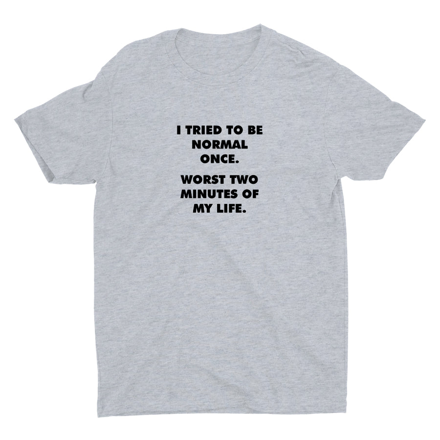 I TRIED TO BE NORMAL ONCE Cotton Tee
