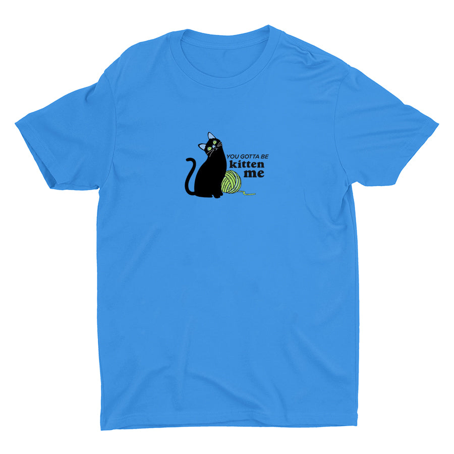 You Gotta Be Kitten Me Cotton Tee