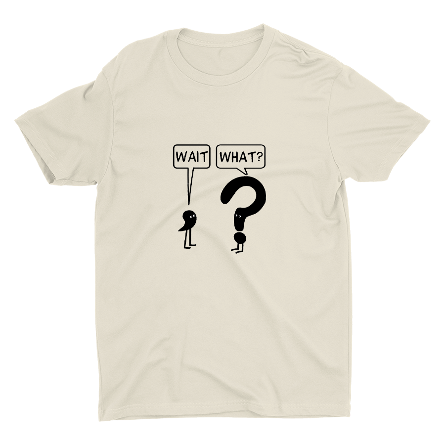WAIT, WHAT? Cotton Tee