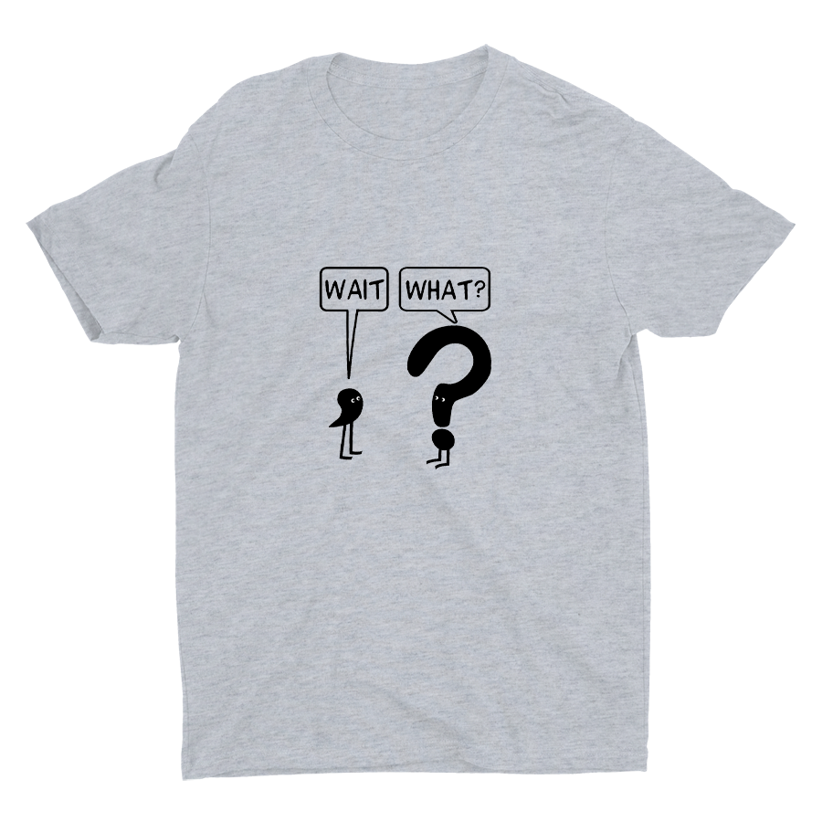 WAIT, WHAT? Cotton Tee