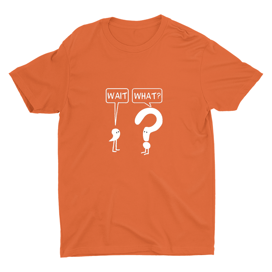 WAIT, WHAT? Cotton Tee