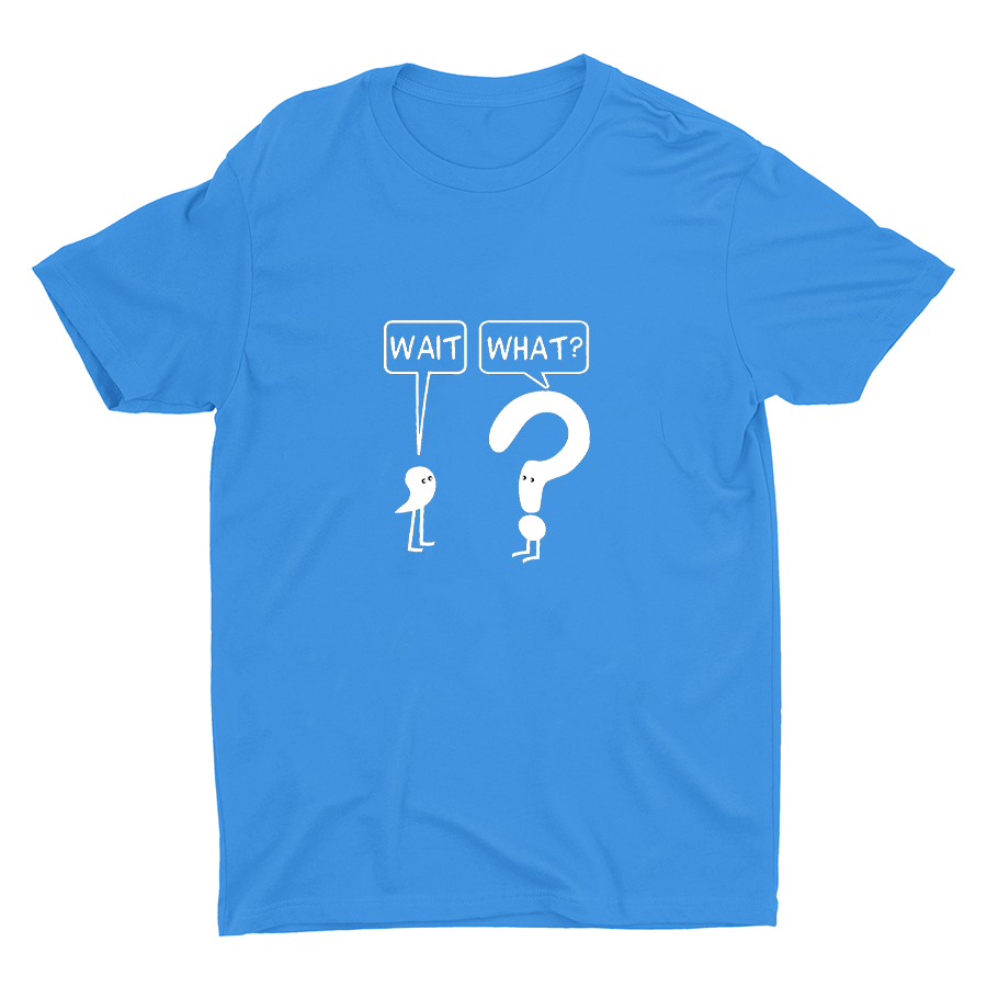 WAIT, WHAT? Cotton Tee