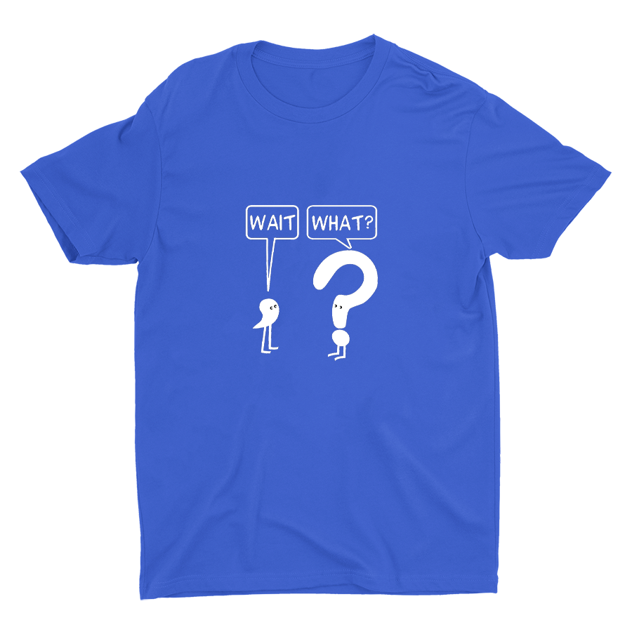WAIT, WHAT? Cotton Tee