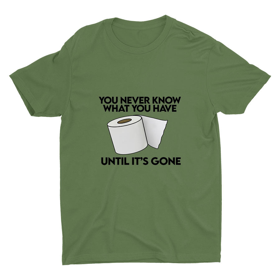 YOU Never Know What You Have Printed T-shirt