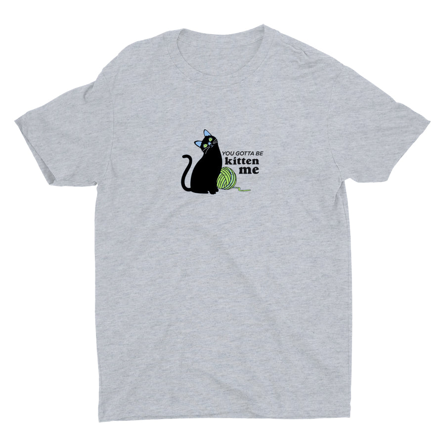 You Gotta Be Kitten Me Cotton Tee