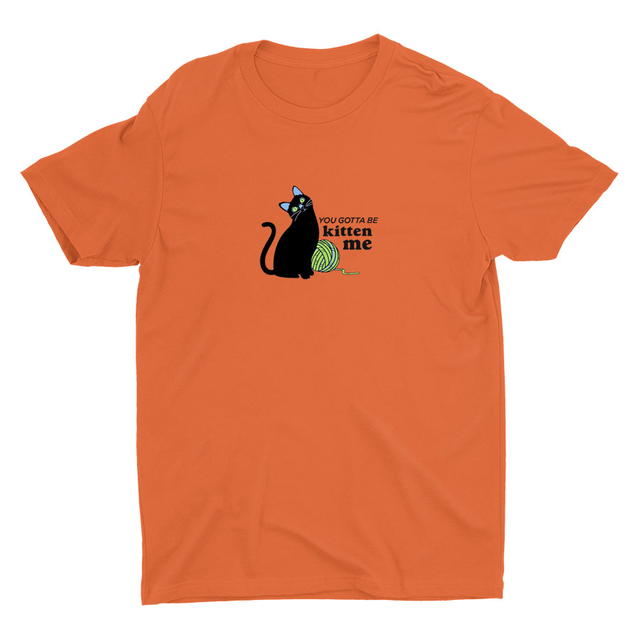 You Gotta Be Kitten Me Cotton Tee