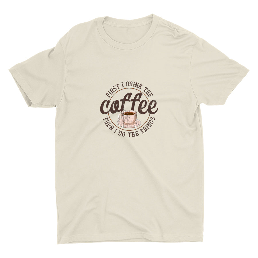First I Drink The Coffee Cotton Tee