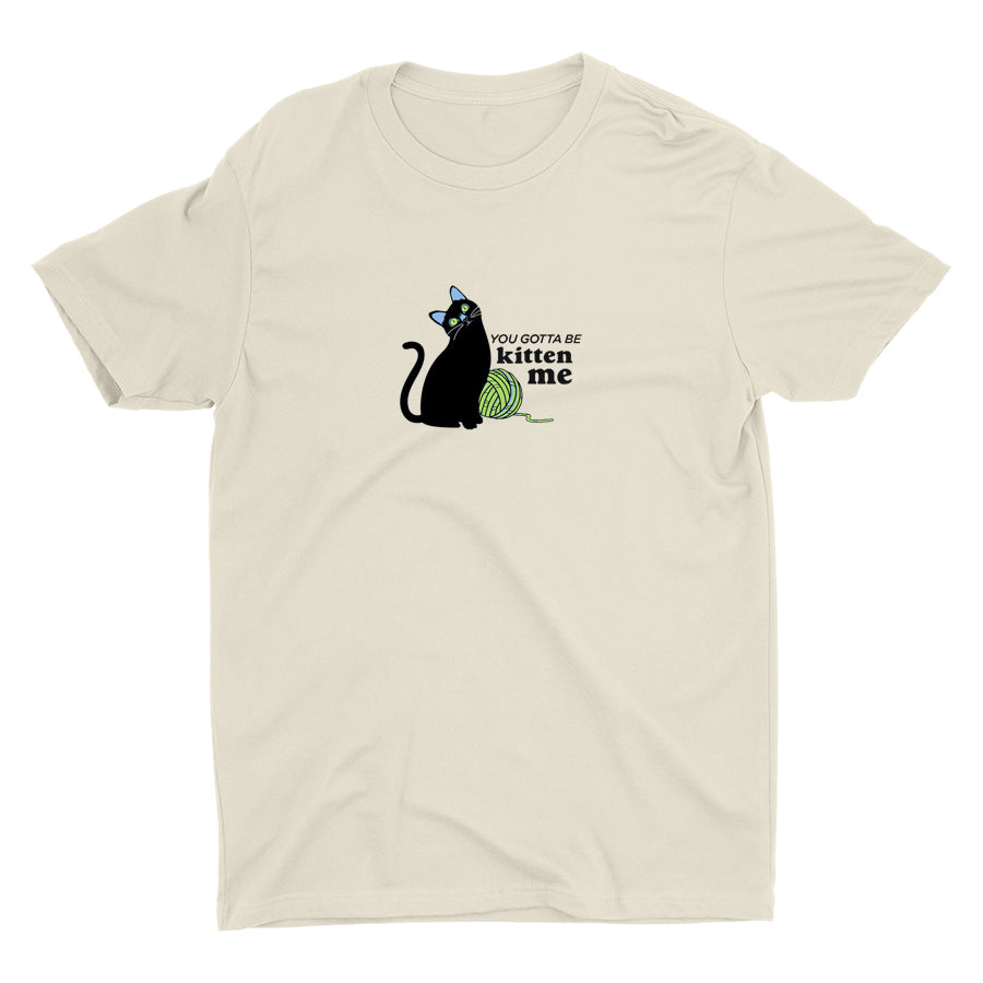 You Gotta Be Kitten Me Cotton Tee