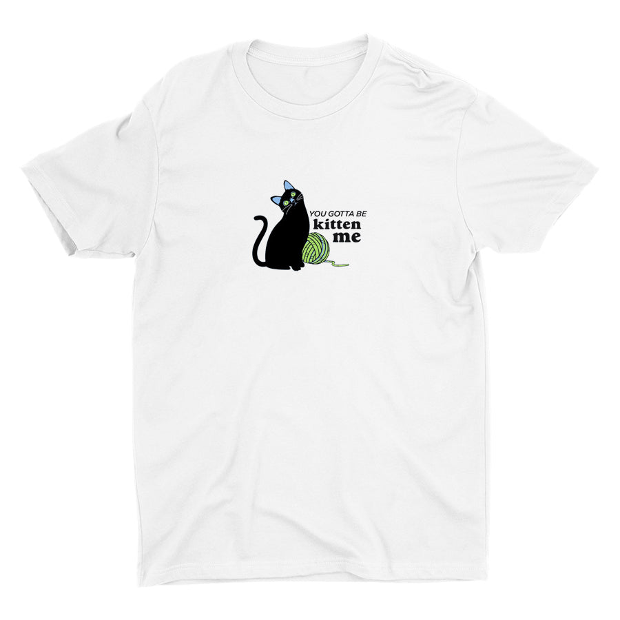 You Gotta Be Kitten Me Cotton Tee
