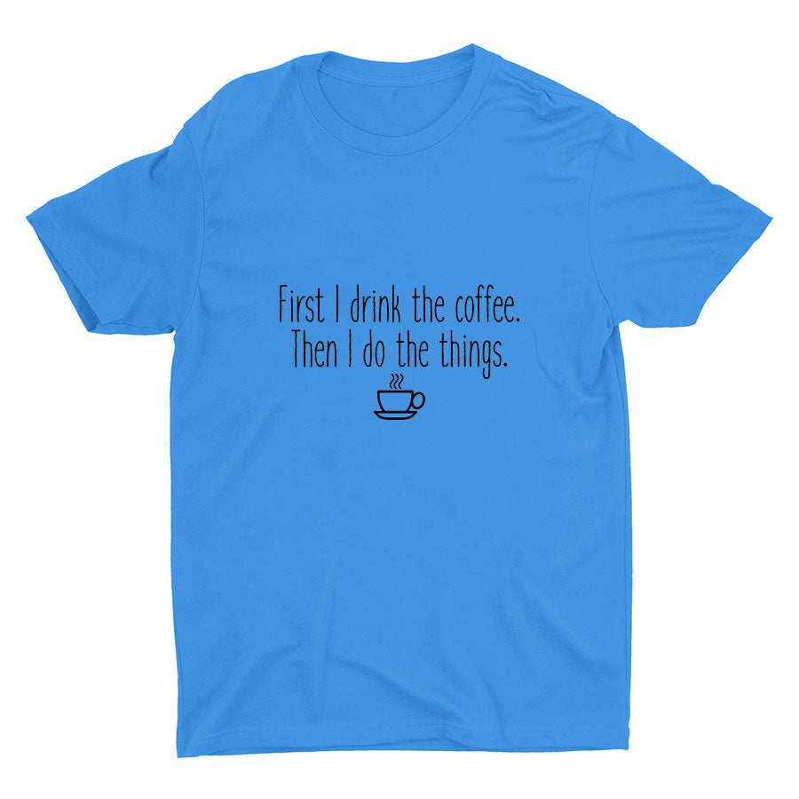 First I Drink The Coffee Cotton Tee