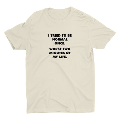 I TRIED TO BE NORMAL ONCE Cotton Tee
