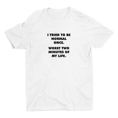 I TRIED TO BE NORMAL ONCE Cotton Tee