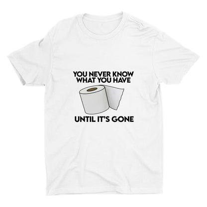 YOU Never Know What You Have Printed T-shirt