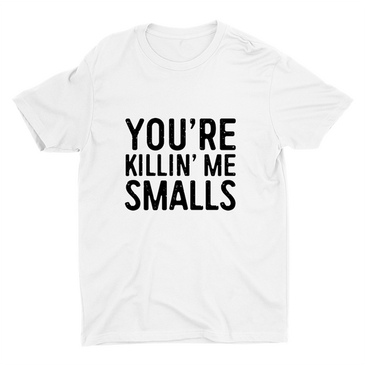 YOU'RE killin' Me Smalls Printed T-shirt