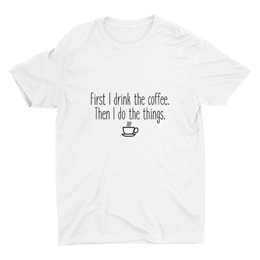 First I Drink The Coffee Cotton Tee