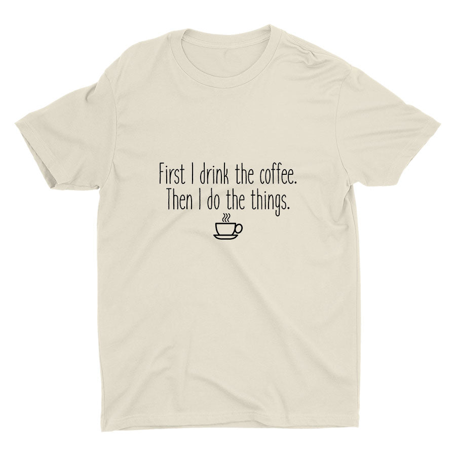 First I Drink The Coffee Cotton Tee