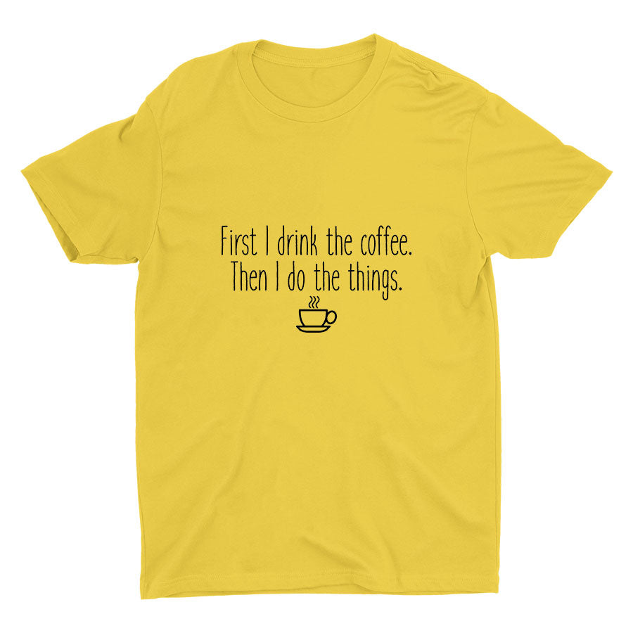 First I Drink The Coffee Cotton Tee